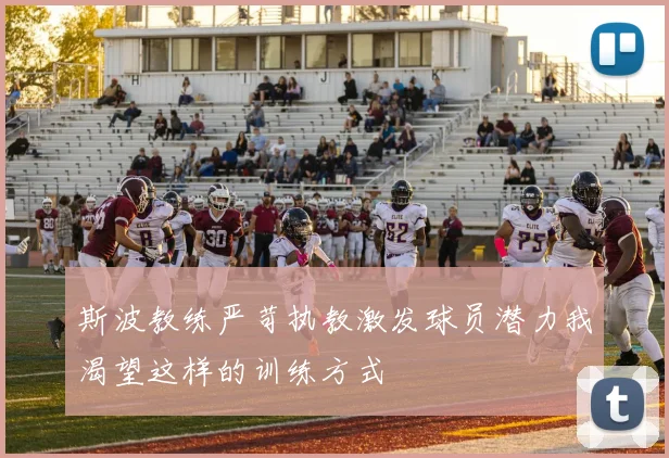 斯波教练严苛执教激发球员潜力我渴望这样的训练方式