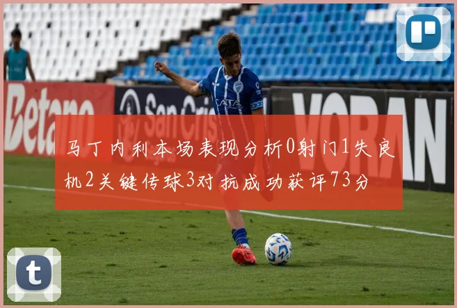 马丁内利本场表现分析0射门1失良机2关键传球3对抗成功获评73分