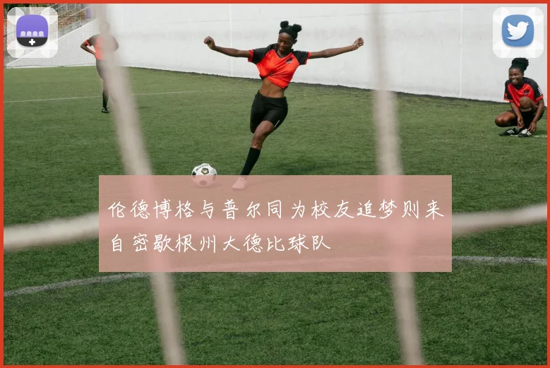 伦德博格与普尔同为校友追梦则来自密歇根州大德比球队