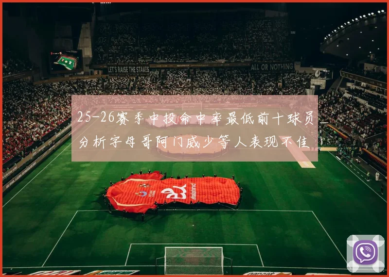 25-26赛季中投命中率最低前十球员分析字母哥阿门威少等人表现不佳